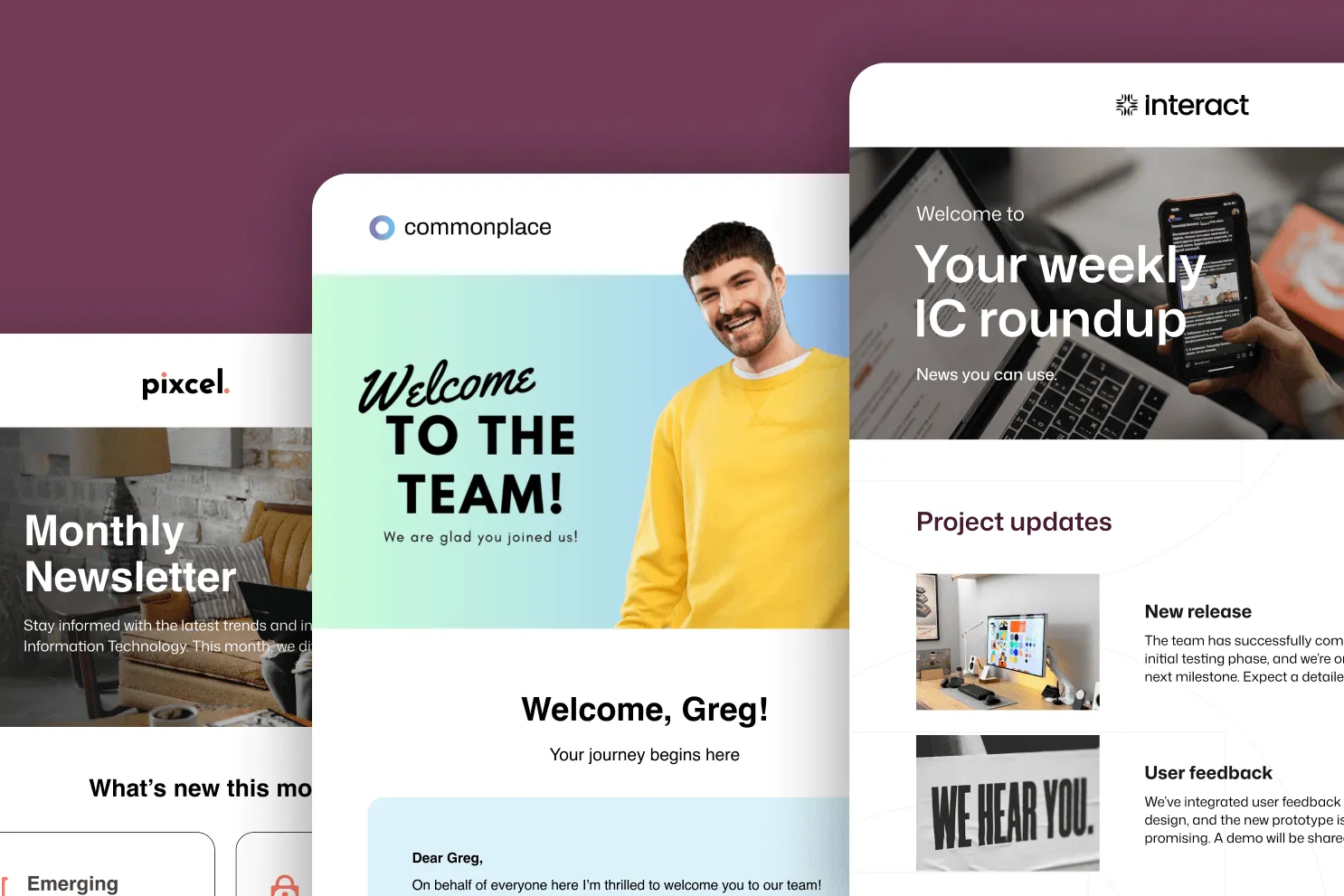 Three email newsletter templates: a monthly newsletter from Pixcel, a welcome email for Greg from Commonplace, and a weekly IC roundup branded with Interact.